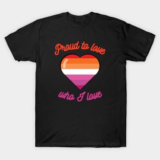 Lesbian Proud To Love Who I Love Gay Pride LGBTQIA LGBT Dyke Gift For Girlfriend Girl Woman Gay Women T-Shirt